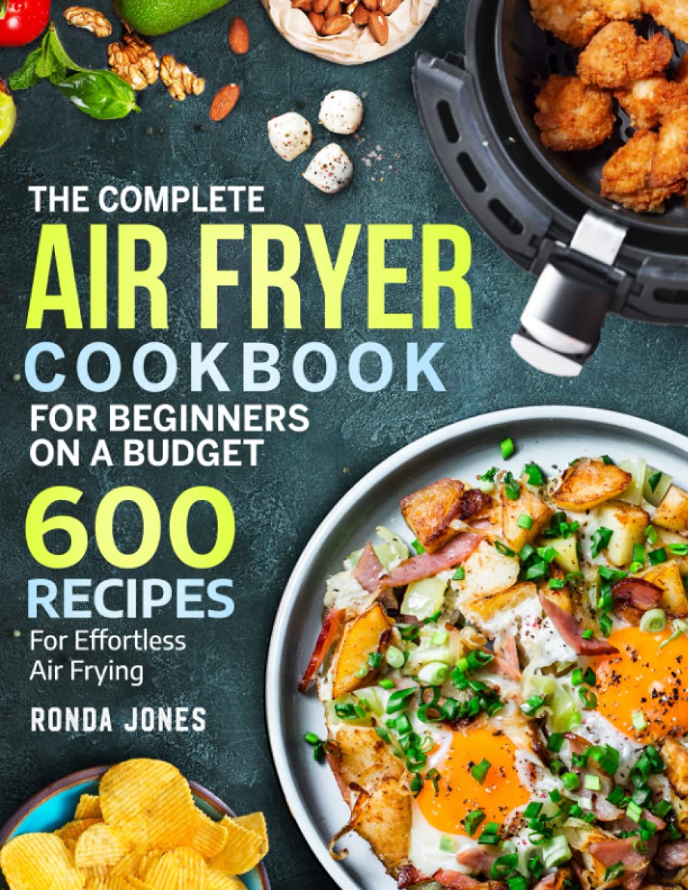 The Complete Air Fryer Cookbook for Beginners On A Budget: 600 Recipes For Effortless Air Frying Cooking & Enjoying