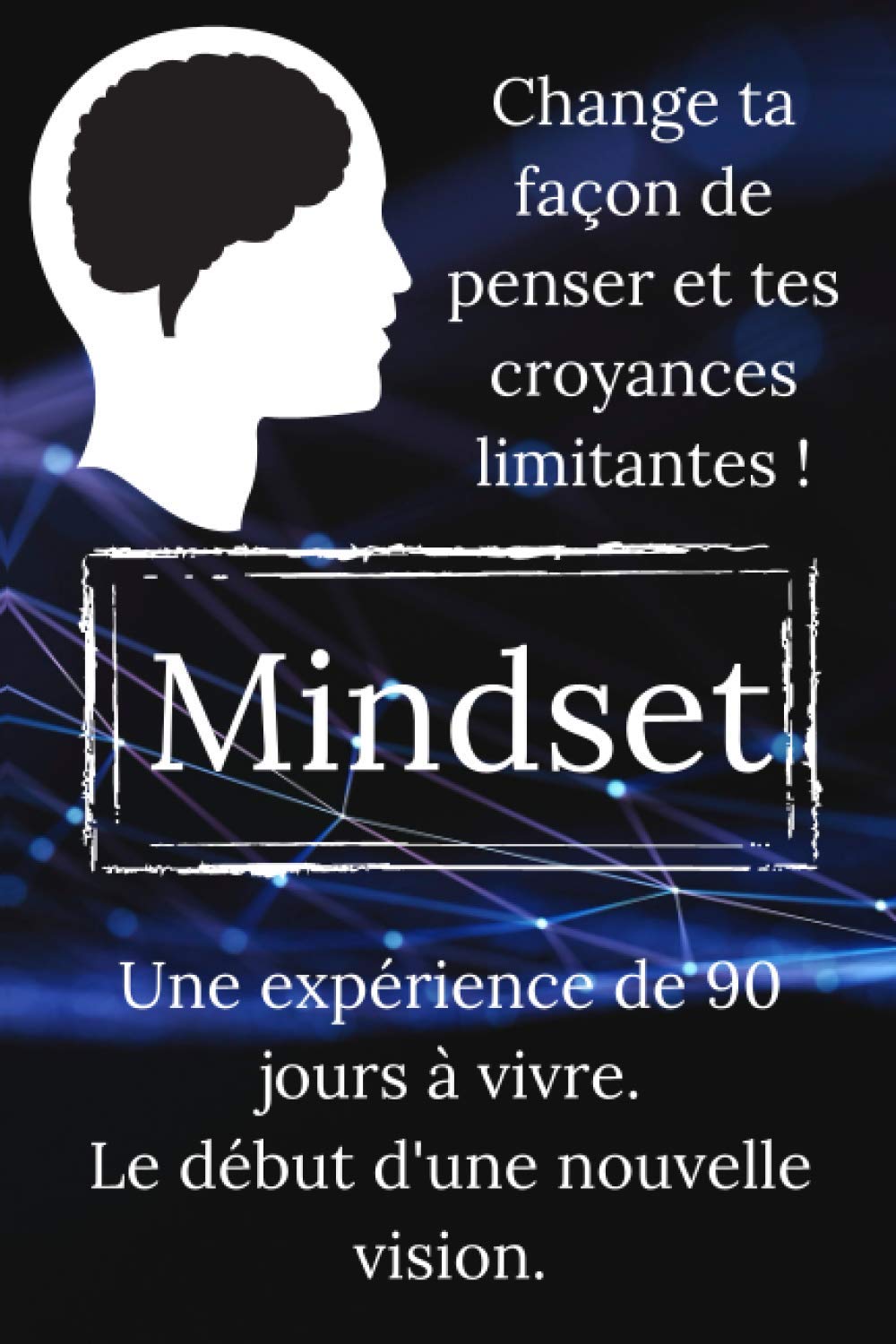 Mindset, une expérience de 90 jours à vivre: Livre de développement personnel sur le mindset en français pour adolescents, femmes et hommes Self-help