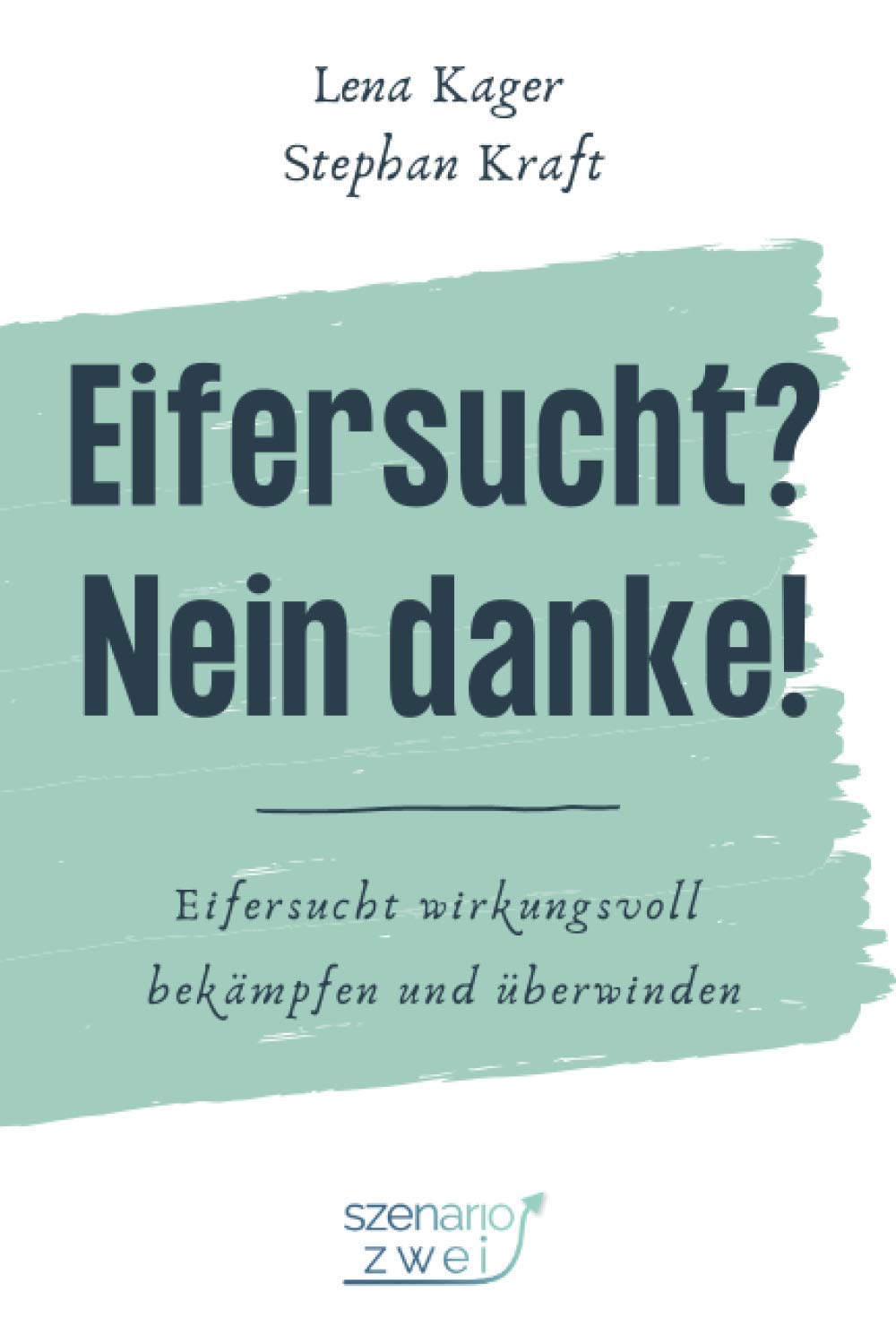 Eifersucht? Nein Danke!: Eifersucht wirkungsvoll bekämpfen und überwinden Partnership & Love