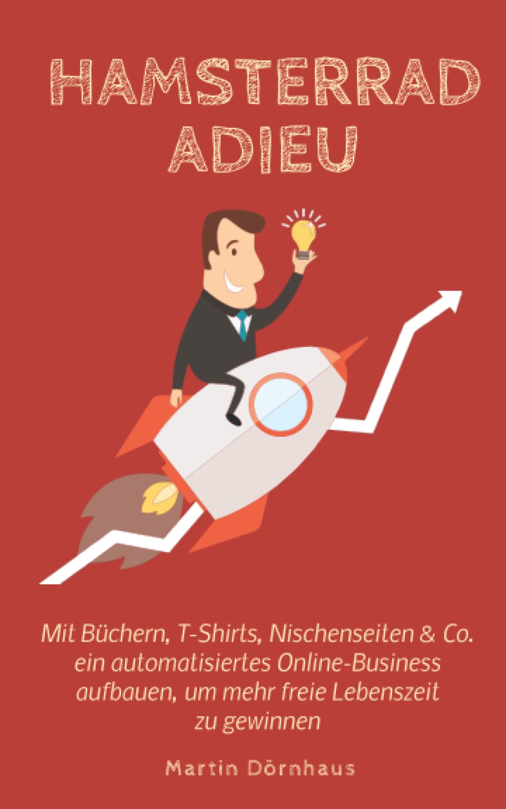 Hamsterrad Adieu: Mit Büchern, T-Shirts, Nischenseiten & Co. ein automatisiertes Online-Business aufbauen, um mehr freie Lebenszeit zu gewinnen Business, Finance & Career