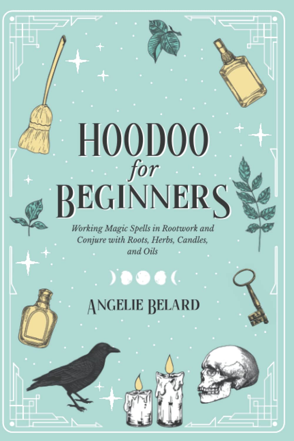 Hoodoo For Beginners: Working Magic Spells in Rootwork and Conjure with Roots, Herbs, Candles, and Oils (Hoodoo for Life, Band 1) Religion & Esotericism