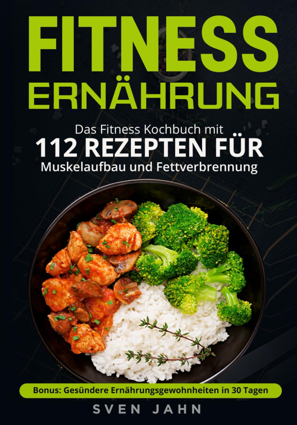 Fitness Ernährung: Das Fitness Kochbuch mit 112 Rezepten für Muskelaufbau und Fettverbrennung. + Bonus: Gesündere Ernährungsgewohnheiten in 30 Tagen Leisure, Home & Garden