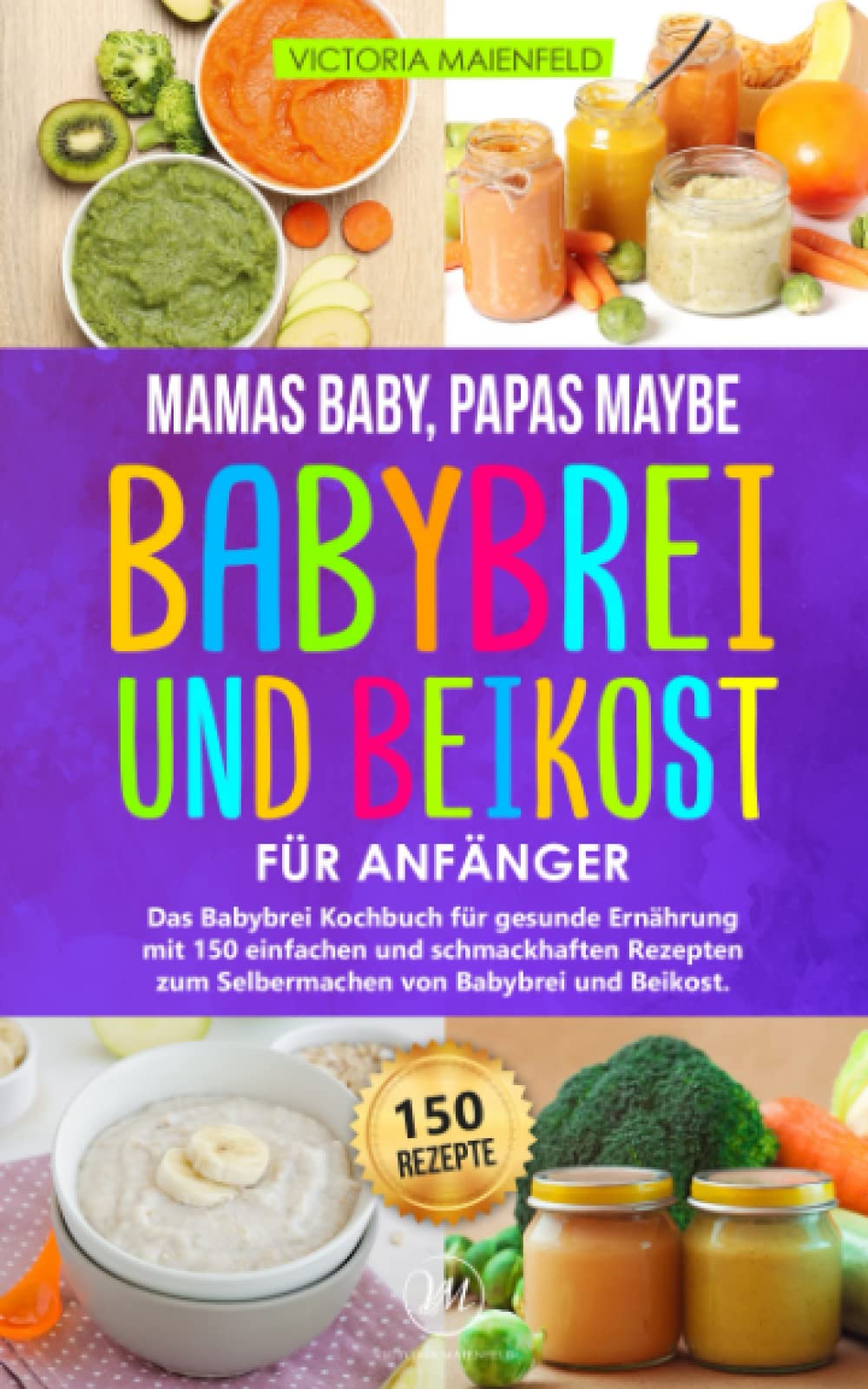 Mamas Baby, Papas maybe - Babybrei und Beikost für Anfänger: Das Babybrei Kochbuch für gesunde Ernährung mit 150 einfachen und schmackhaften Rezepten zum Selbermachen von Babybrei und Beikost Medicine