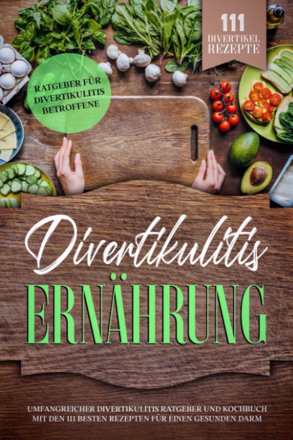 Divertikulitis Ernährung: Umfangreicher Divertikulitis Ratgeber und Kochbuch mit den 111 besten Rezepten für einen gesunden Darm. Ratgeber für Divertikulitis Betroffene. 111 Divertikel Rezepte! Health, Nutrition & Fitness