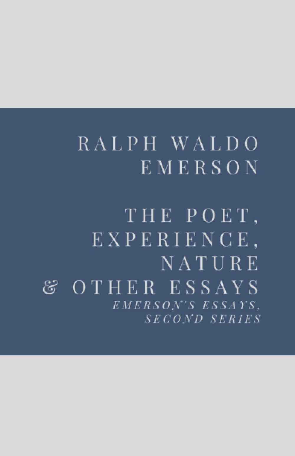 The Poet, Experience, Nature & Other Essays: Emerson’s Essays, Second Series Philosophy