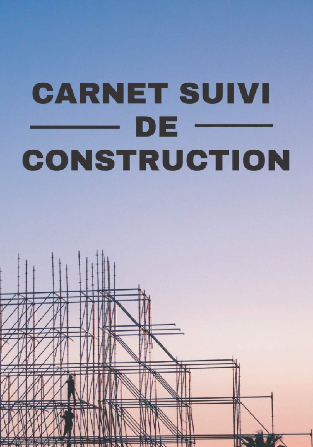Carnet suivi de Construction: Carnet de Chantier | Suivi et Gestion du Chantier | Fiche à Remplir | Format 7 x 10 pouce (17.78 cm x 25.40 cm) | 120 Pages Architecture