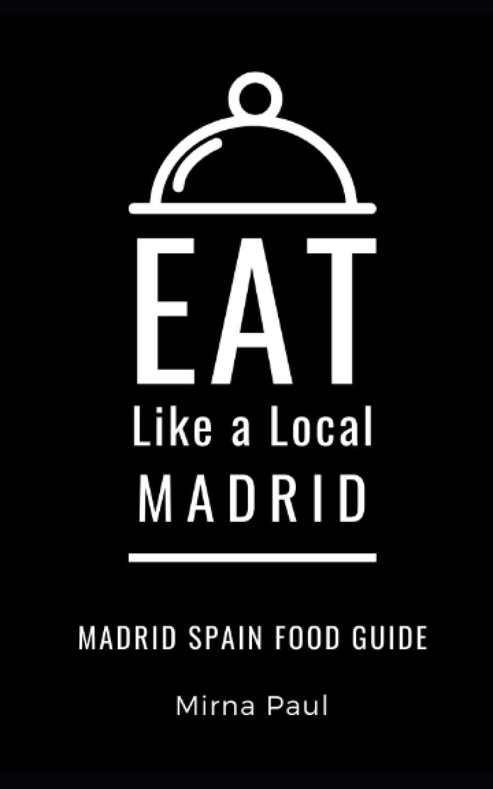 Eat Like a Local- Madrid: Madrid Spain Food Guide book