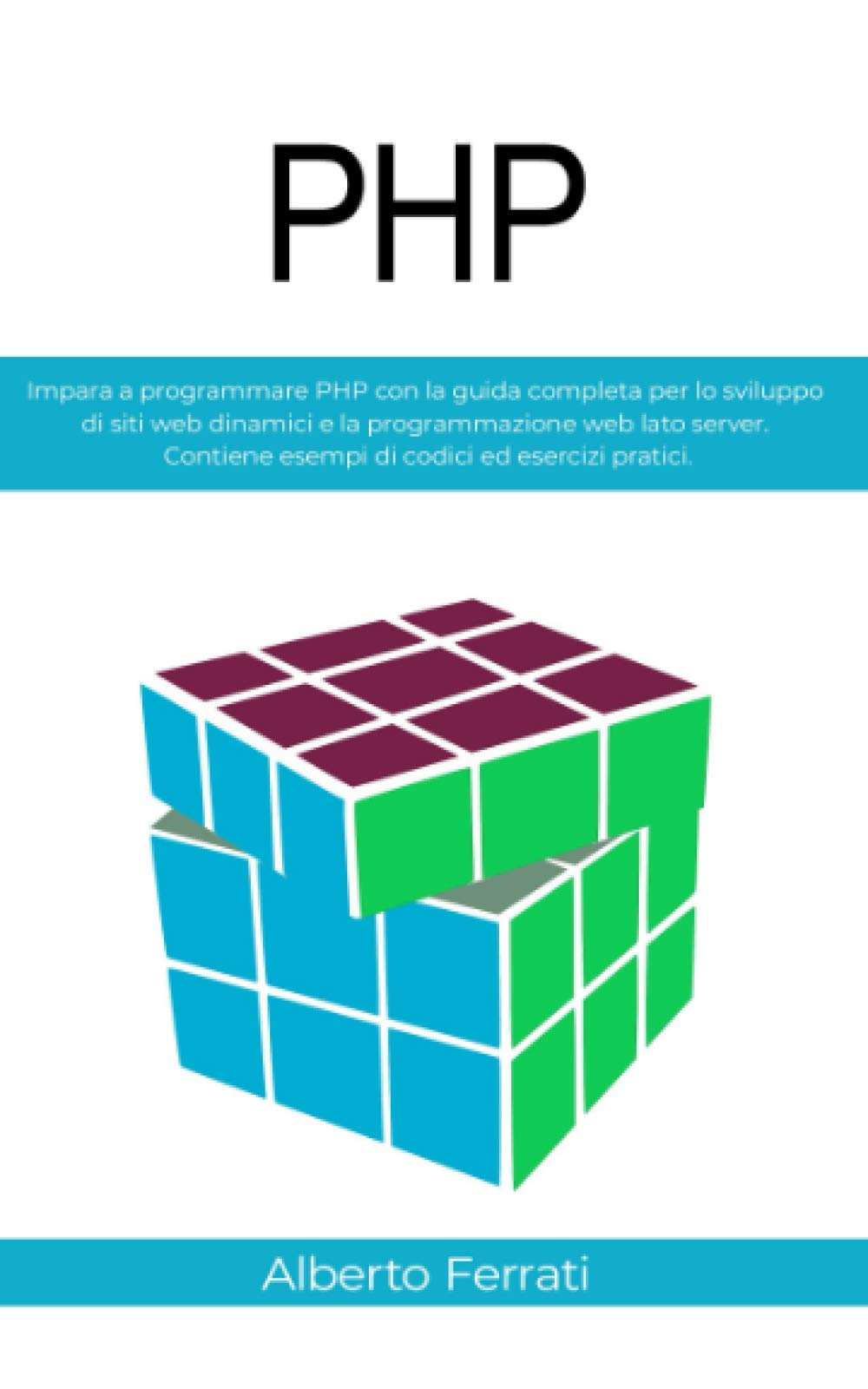 PHP: Impara a programmare PHP con la guida completa per lo sviluppo di siti web dinamici e la programmazione web lato server. Contiene esempi di codici ed esercizi pratici. Computer Science