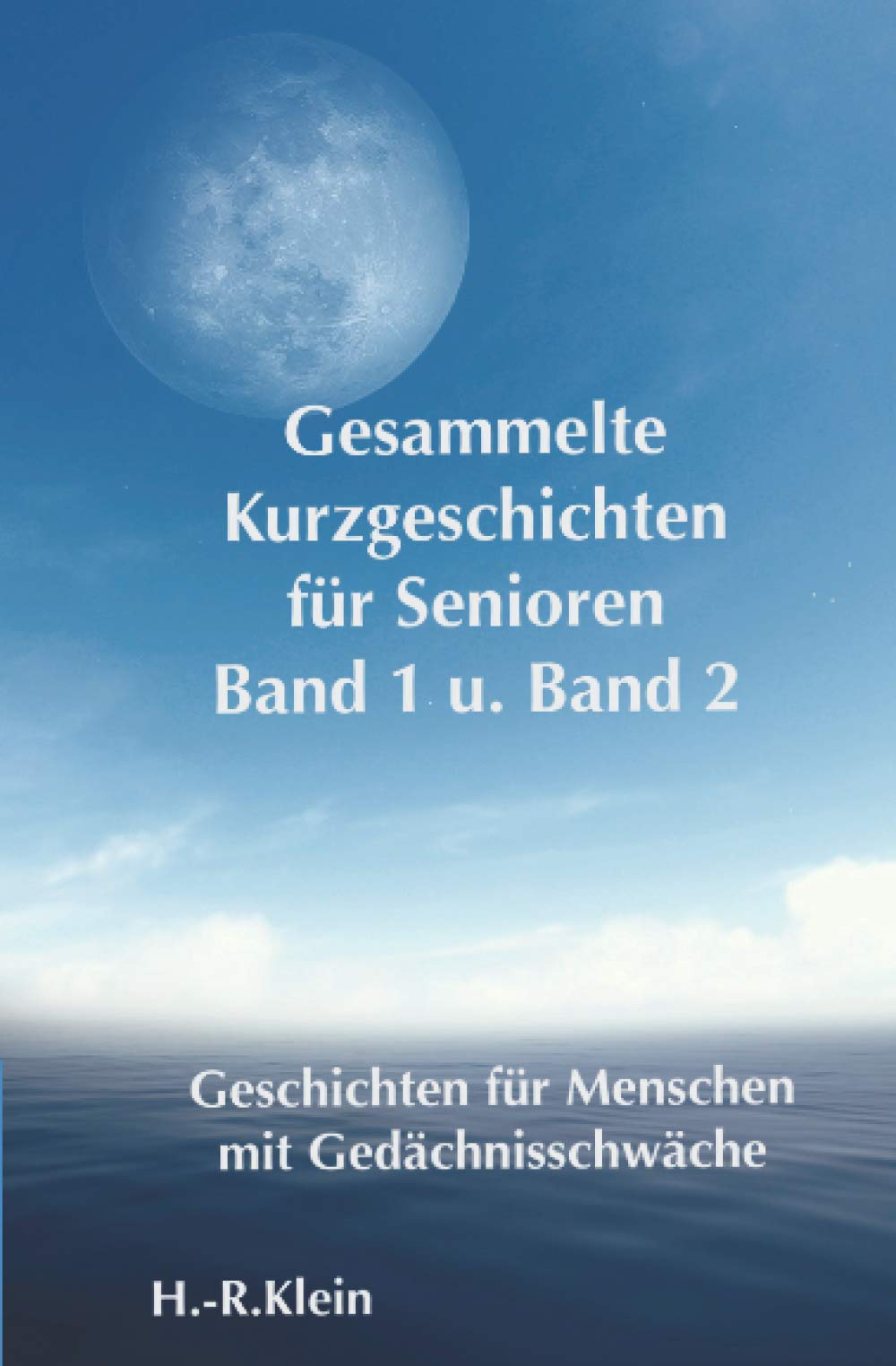 Gesammelte Kurzgeschichten für Senioren Bd. 1 und Bd. 2: Geschichten für Menschen mit Gedächtnisschwäche Essays & Short Stories