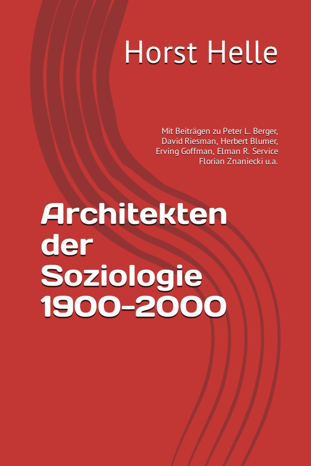 Architekten der Soziologie 1900-2000: Mit Beiträgen zu Peter L. Berger, David Riesman, Herbert Blumer, Erving Goffman, Florian Znaniecki u.a. Social Sciences