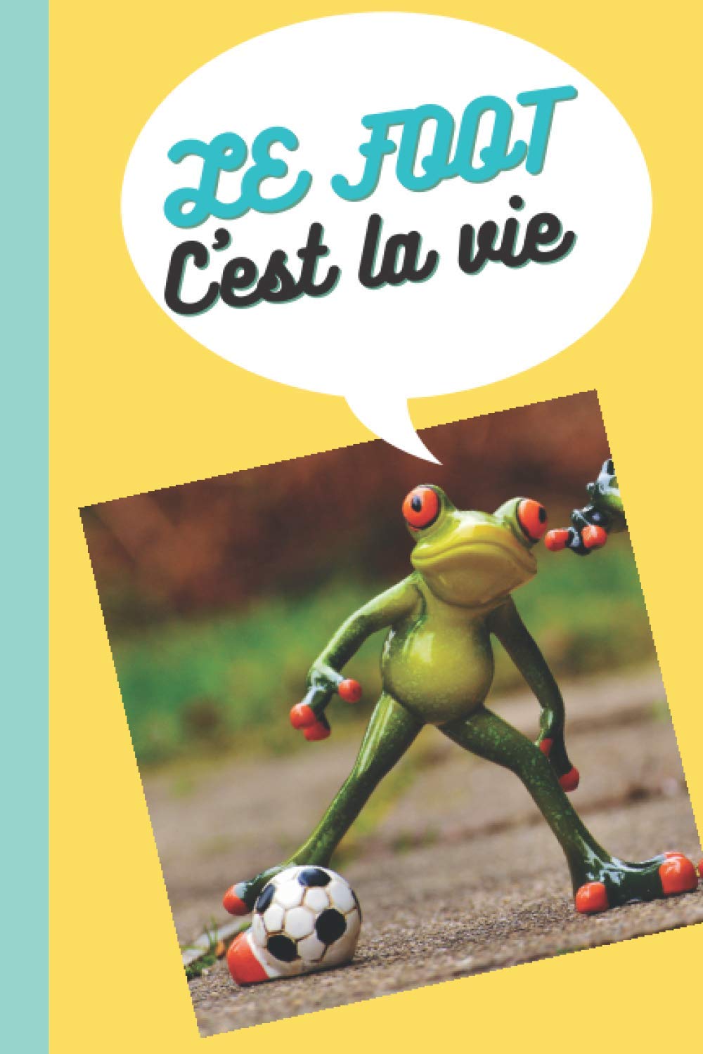LE FOOT C'est la vie: Journal intime FOOT, comportant 100 pages lignées à remplir, au FORMAT de 6*9 pouces avec une couverture originale drôle, ... collègues original drôle.- Cadeau drôle FOOT. book
