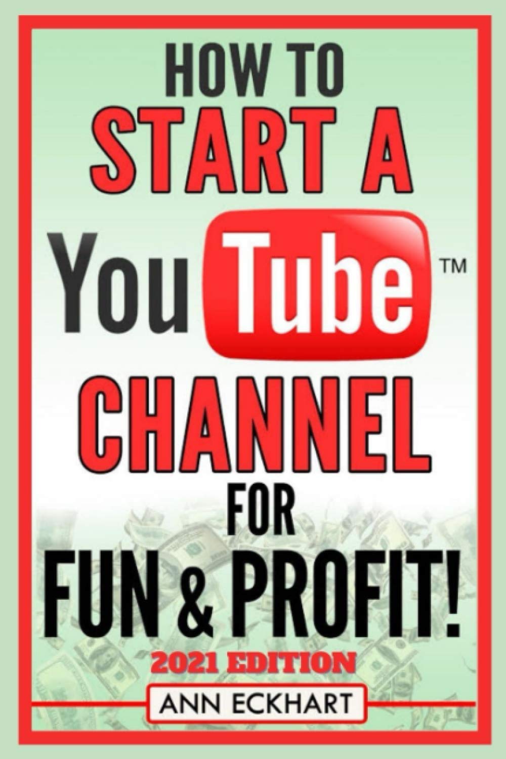 How To Start a YouTube Channel for Fun & Profit 2021 Edition: The Ultimate Guide to Filming, Uploading & Making Money from Your Videos (Beginner Guide Books) Business, Finance & Career