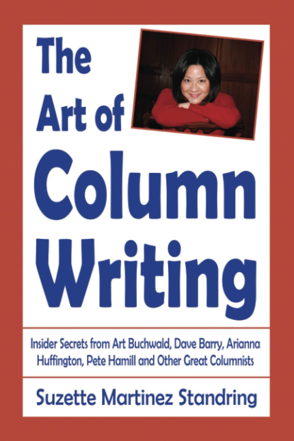 The Art of Column Writing: Insider Secrets from Art Buchwald, Dave Barry, Arianna Huffington, Pete Hamill and Other Great Columnists Media & Communication