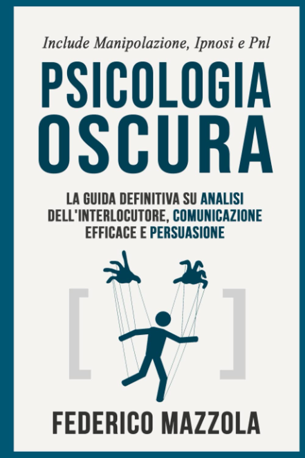 Psicologia Oscura: La guida definitiva su Analisi dell'interlocutore, Comunicazione Efficace e Persuasione (Include: Manipolazione, Ipnosi e PNL) Social Sciences