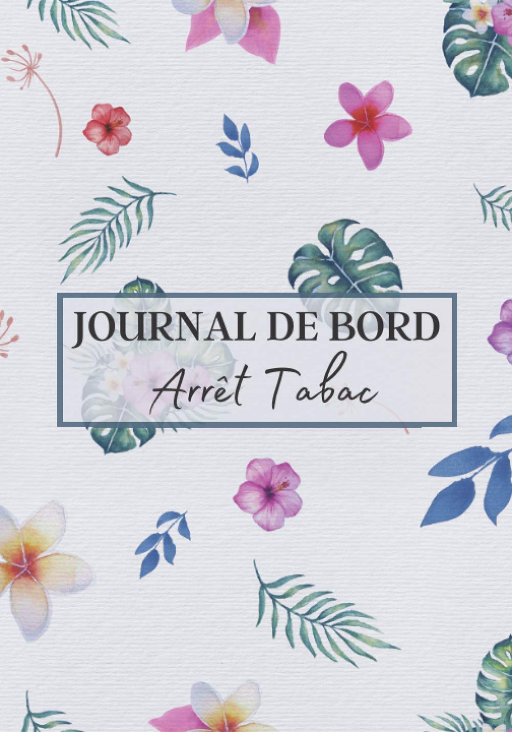 Journal de Bord Arrêt Tabac: Carnet à remplir pour dire stop au tabac définitivement ! C'est la methode simple pour en finir avec la cigarette et ... à votre journal simple à compléter | 90 jours book