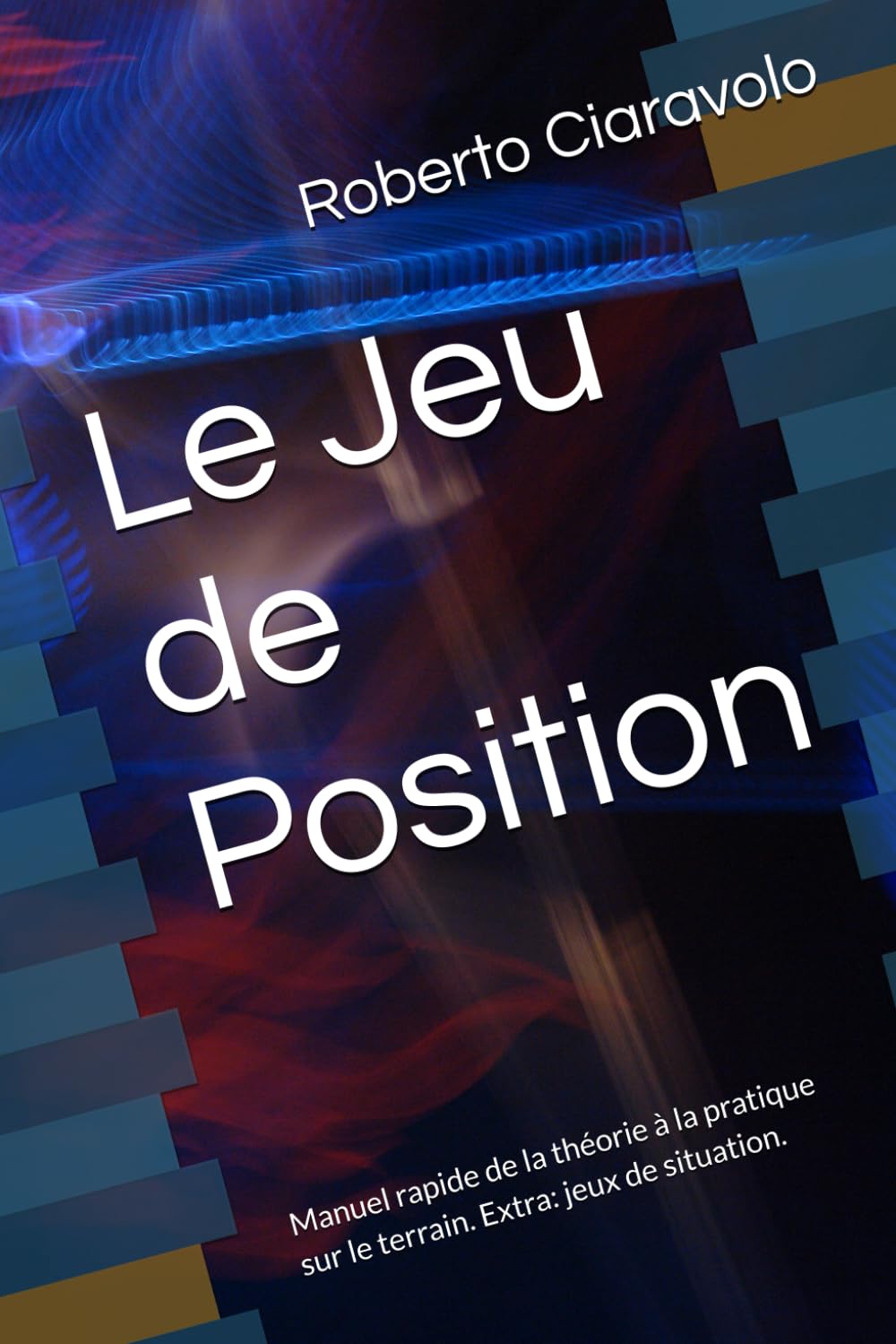 Le Jeu de Position: Manuel rapide de la théorie à la pratique sur le terrain. Extra: jeux de situation. book