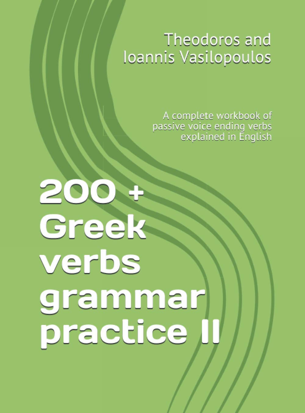 200 + Greek verbs grammar practice II: A complete workbook of passive voice ending verbs explained in English (Greek Grammar Practice, Band 2) Study Guides