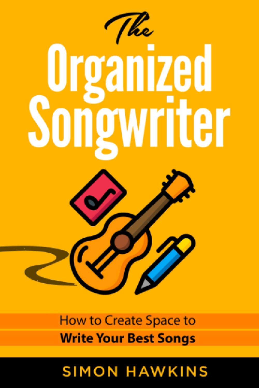 The Organized Songwriter: How to Create Space to Write Your Best Songs Business, Finance & Career