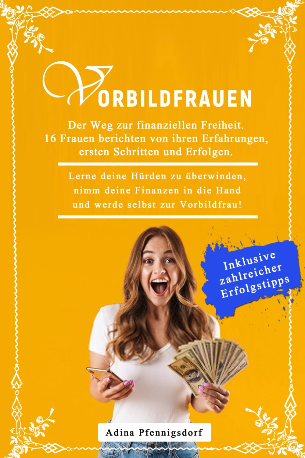 Vorbildfrauen - Der Weg zur finanziellen Freiheit. 16 Frauen berichten von ihren Erfahrungen, ersten Schritten & Erfolgen.: Lerne deine Hürden zu ... Vorbildfrau. Inklusive zahlreicher Tipps!! Business, Finance & Career
