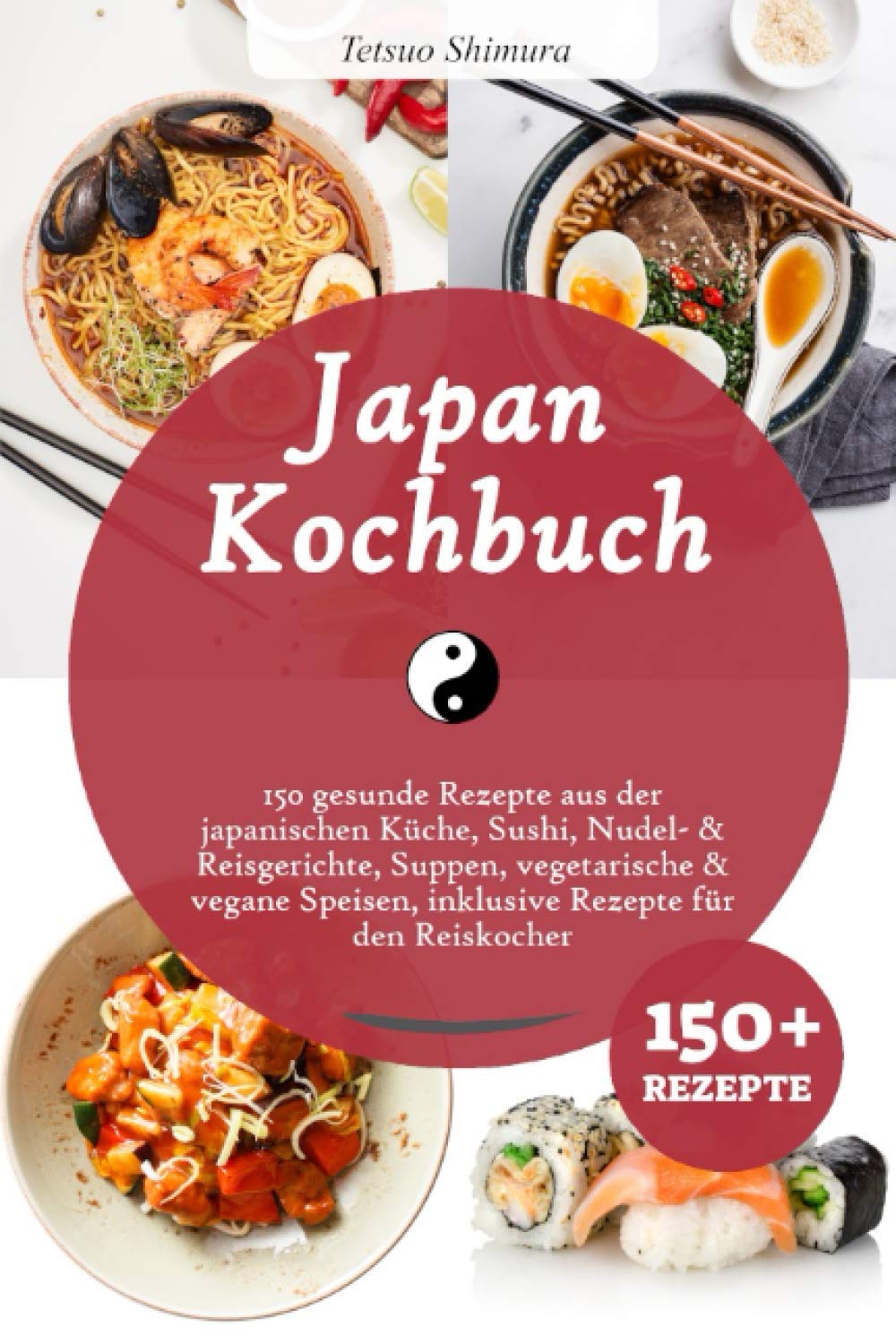 Japan Kochbuch: 150 gesunde Rezepte aus der japanischen Küche, Sushi, Nudel- & Reisgerichte, Suppen, vegetarische & vegane Speisen, inklusive Rezepte für den Reiskocher Cooking & Enjoying