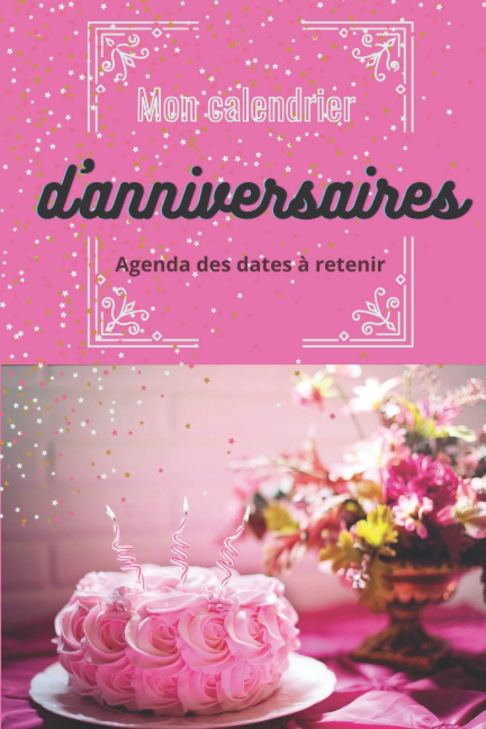 Mon calendrier d'anniversaires: L'agenda perpétuel idéal pour noter vos anniversaires et vos dates importantes. format 6x9 pouces (15,24 cm x 22,86 cm). Intérieur 100 pages. book