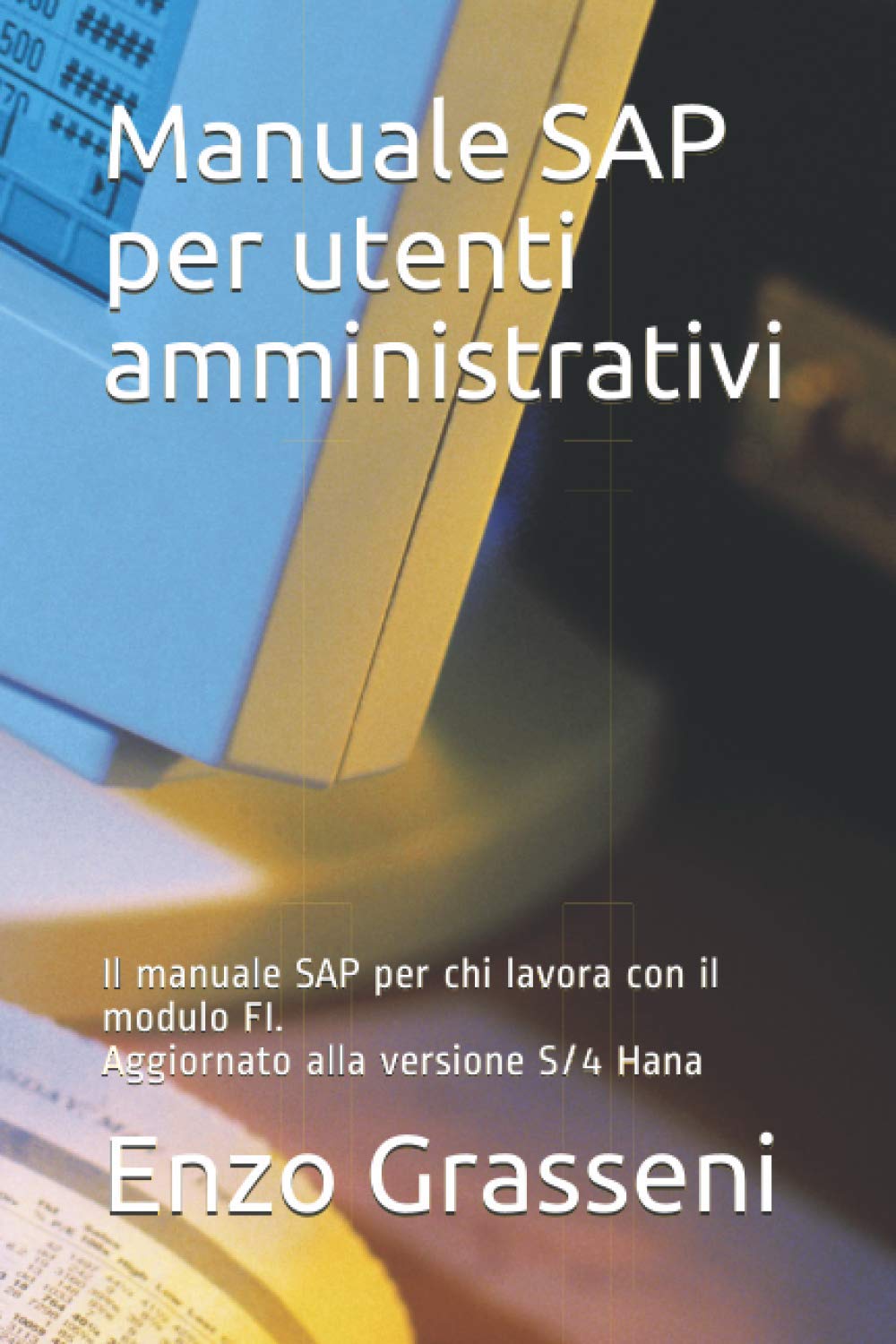 Manuale SAP per utenti amministrativi: Il manuale SAP per chi opera con il modulo FI aggiornato alla versione S/4 Hana (Manuali SAP per utenti, Band 2) Business, Finance & Career