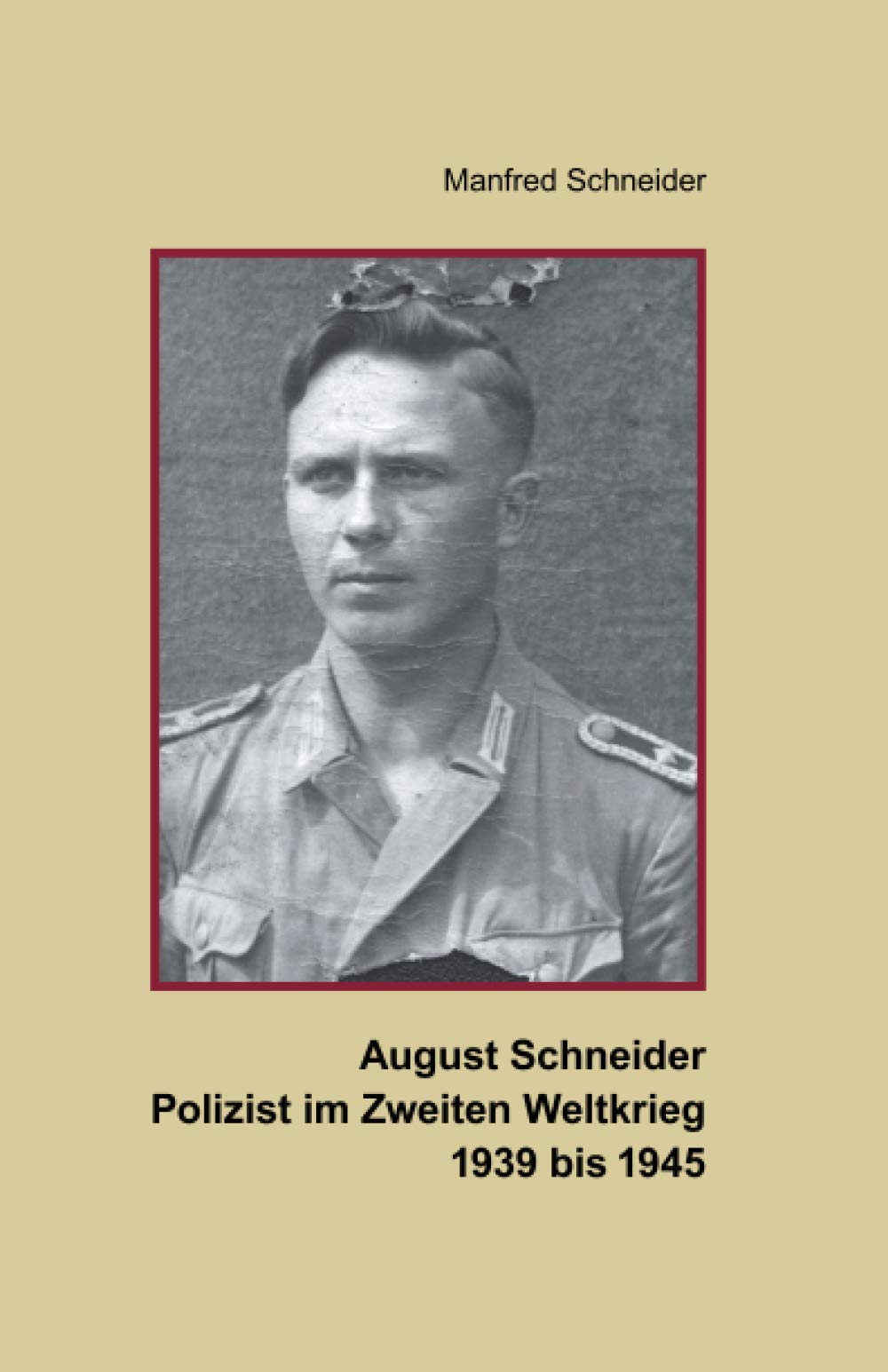 August Schneider, Polizist im Zweiten Weltkrieg 1939 bis 1945 Memories