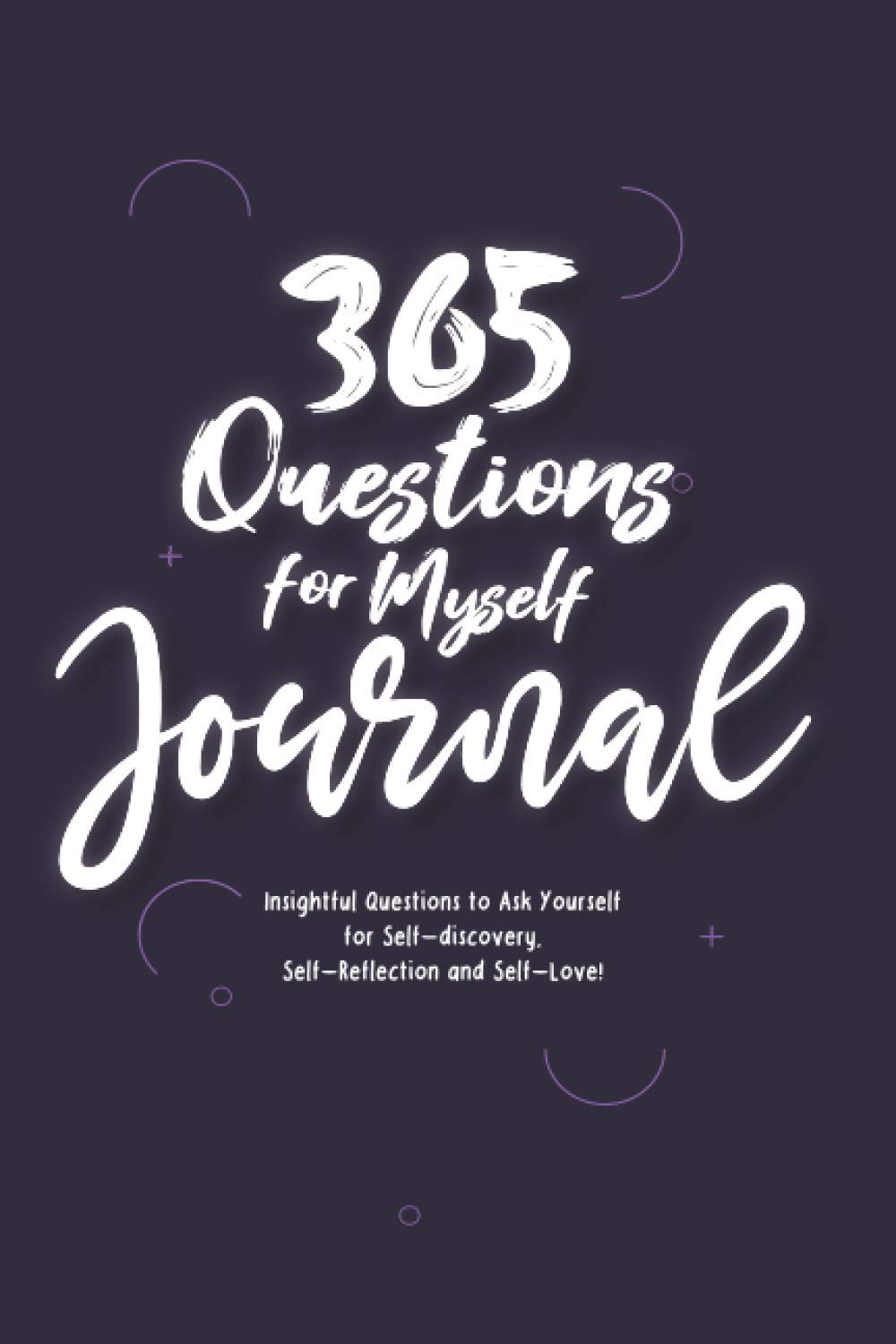 365 Questions for Myself Journal: Insightful Questions to Ask Yourself for Self-Discovery, Self-Reflection and Self Love Self-help