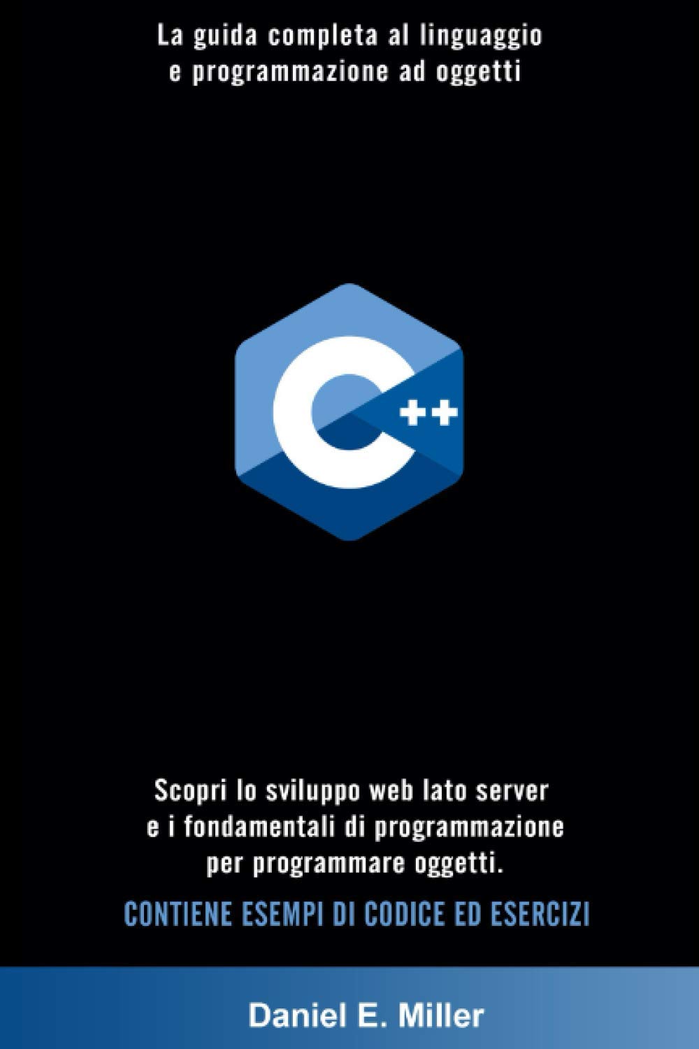C++: La guida completa al linguaggio e programmazione ad oggetti. Scopri lo sviluppo web lato server e i fondamentali di programmazione per programmare oggetti. CONTIENE ESEMPI DI CODICE ED ESERCIZI book