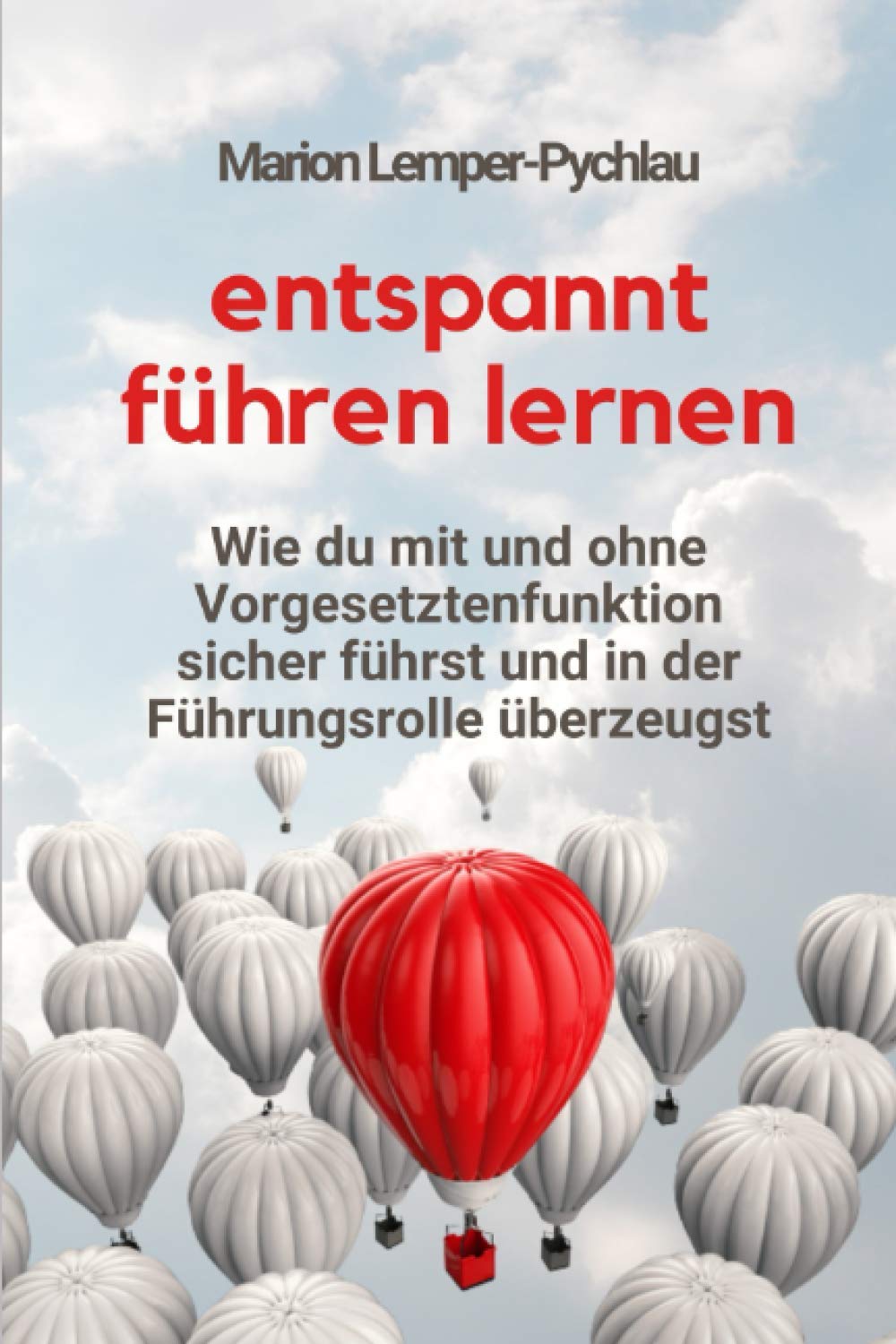 Entspannt führen lernen: Wie du mit und ohne Vorgesetztenfunktion sicher führst und in der Führungsrolle überzeugst Business, Finance & Career