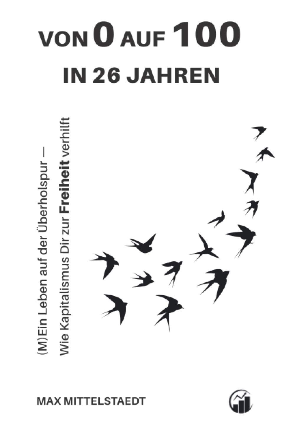 Von 0 auf 100 in 26 Jahren: (M)Ein Leben auf der Überholspur — Wie der Kapitalismus dir zur Freiheit verhilft Business, Finance & Career
