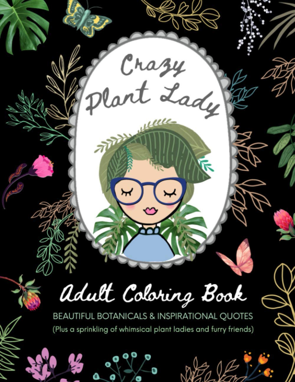 Crazy Plant Lady: Adult Coloring Book: Beautiful Botanicals & Inspirational Quotes (Plus a sprinkling of whimsical plant ladies and furry friends) Mathematics