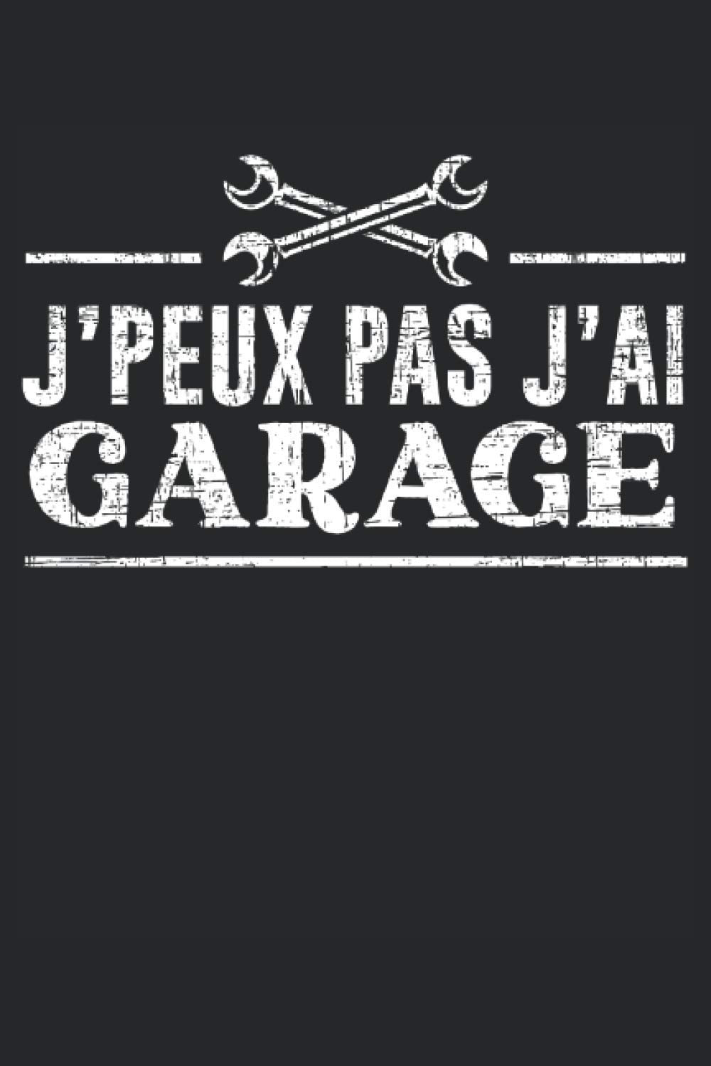 J'Peux Pas J'Ai Garage: Cahier de mécanicien |Journal du mécanicien |Journal pour la mécanique automobile |Journal de bord de mécanicien |Cadeau pour mécanicien automobile book