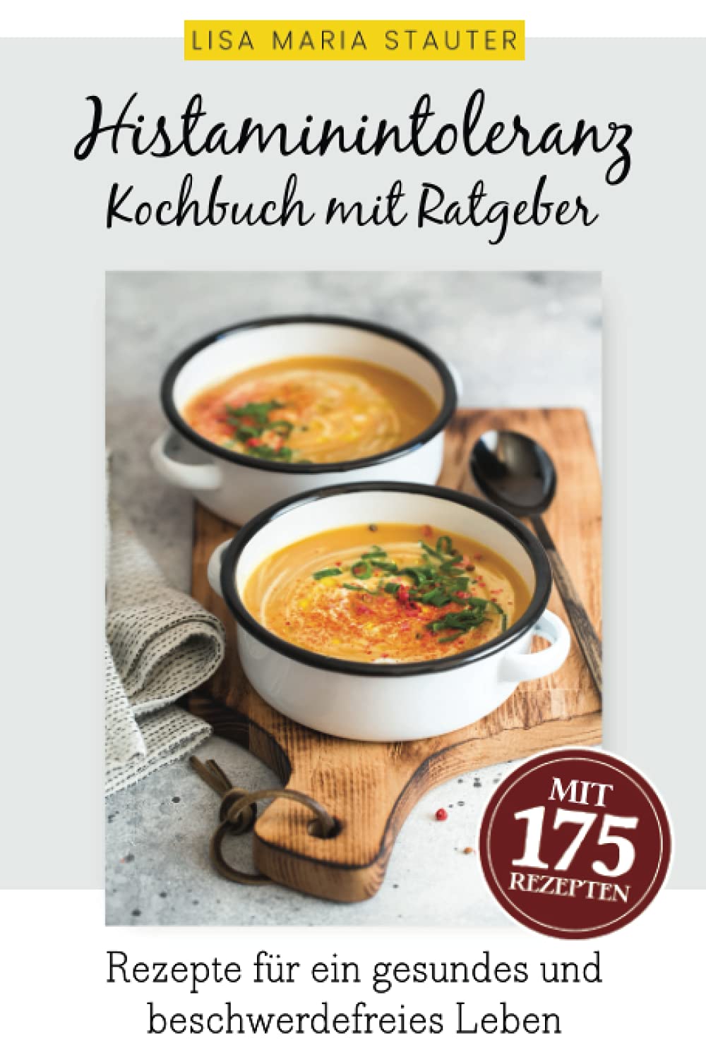 Histaminintoleranz Kochbuch mit Ratgeber: 175 auserwählte und leckere Rezepte für Freude am Essen und ein gesundes, glückliches & beschwerdefreies Leben trotz Histaminintoleranz. Cooking & Enjoying