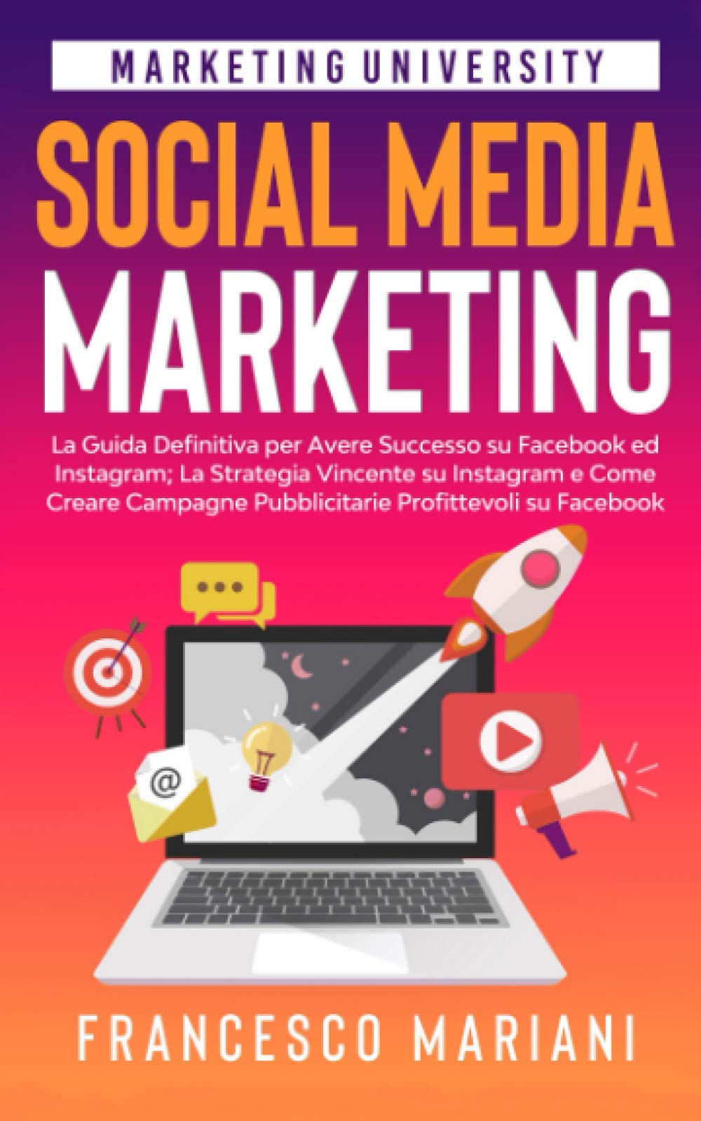 Social Media Marketing: La Guida Definitiva per Avere Successo su Facebook ed Instagram; La Strategia Vincente su Instagram e Come Creare Campagne Pubblicitarie di Successo su Facebook Business, Finance & Career