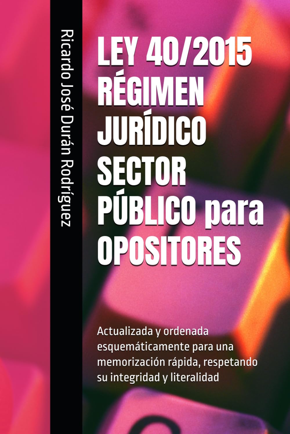 LEY 40/2015 RÉGIMEN JURÍDICO SECTOR PÚBLICO para OPOSITORES: Actualizada y ordenada esquemáticamente para una memorización rápida, respetando su integridad y literalidad Law
