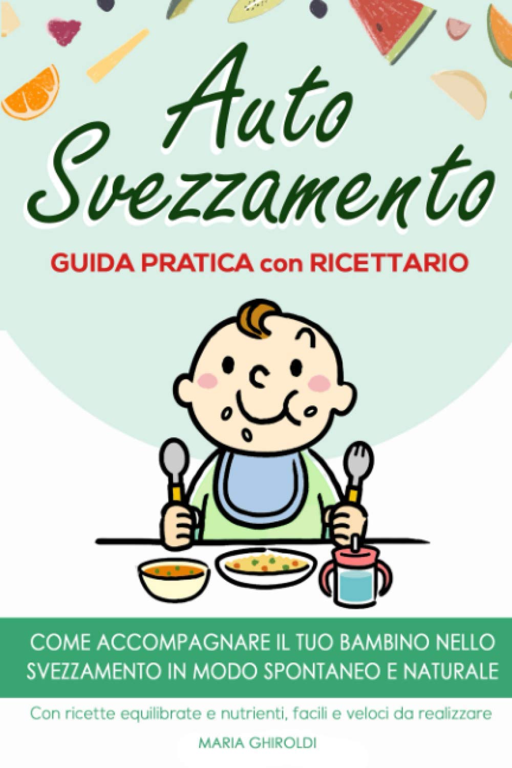 Autosvezzamento: Guida Pratica con Ricettario. Come accompagnare il tuo bambino nello svezzamento in modo spontaneo e naturale. Con ricette equilibrate e nutrienti, facili e veloci da realizzare. Parents & Children