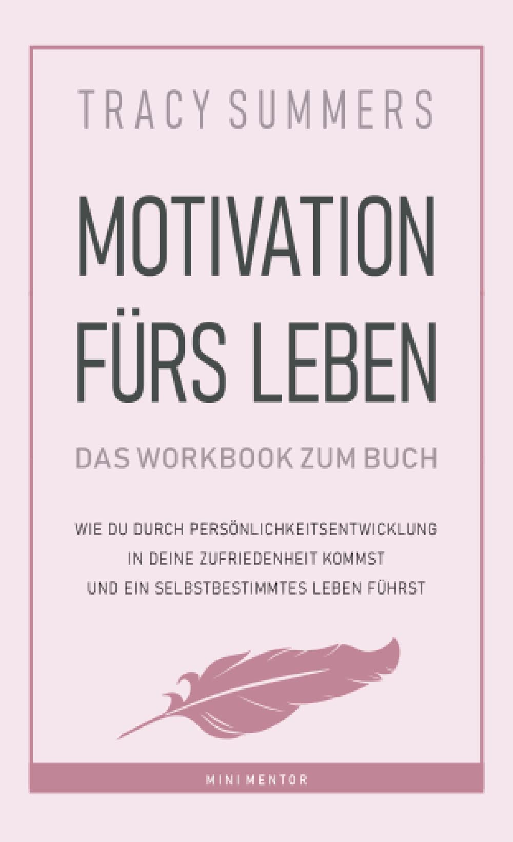 Motivation fürs Leben - Das Workbook: Wie du durch Persönlichkeitsentwicklung in deine Zufriedenheit kommst und ein selbstbestimmtes Leben führst Business, Finance & Career