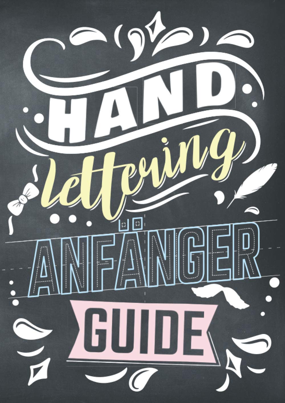 Handlettering Anfänger Guide: Das Übungsheft rundum Handlettering, Kalligrafie und Schönschrift mit 40 Alphabeten, Tipps zur Gestaltung, Vorlagen und Schmuckelementen/Ornamenten Arts & Music