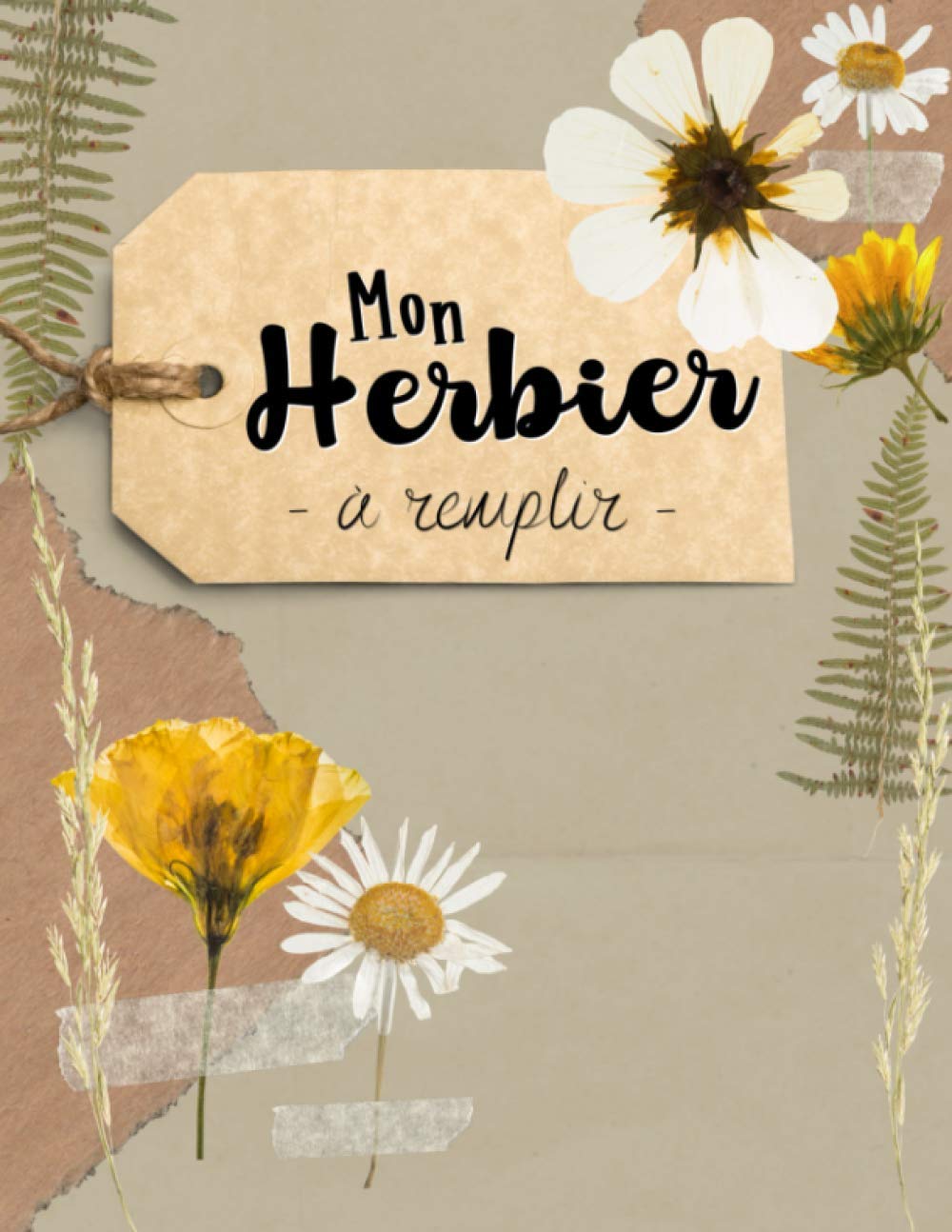 Mon Herbier à Remplir: Adulte - Enfant - Carnet à compléter, activité en Famille, recueil récolte collecte de spécimens végétaux: plantes, feuilles, ... Botanique Projet Scientifique Forêt book