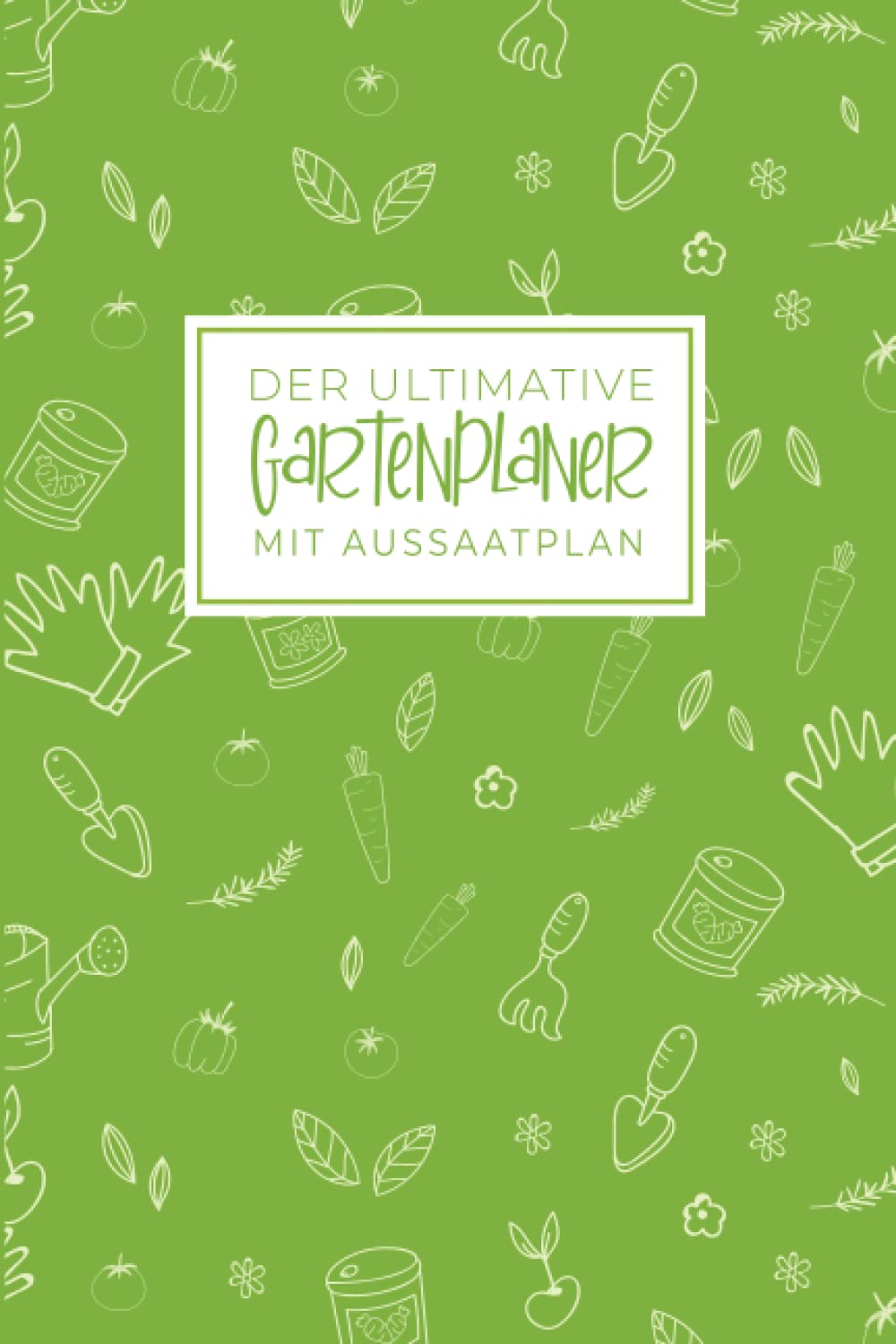Der ultimative Gartenplaner mit Aussaatplan: A5 Gartentagebuch mit Pflanzkalender / Aussaat Kalender zum Eintragen für den Gemüsegarten | Notizbuch ... um den Gemüse und Kräuter Garten zu planen. book
