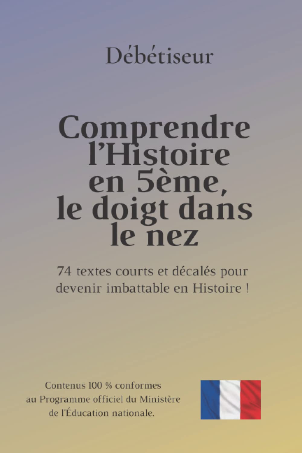 Comprendre l’Histoire en 5ème, le doigt dans le nez: 74 textes courts et décalés pour devenir imbattable en Histoire book