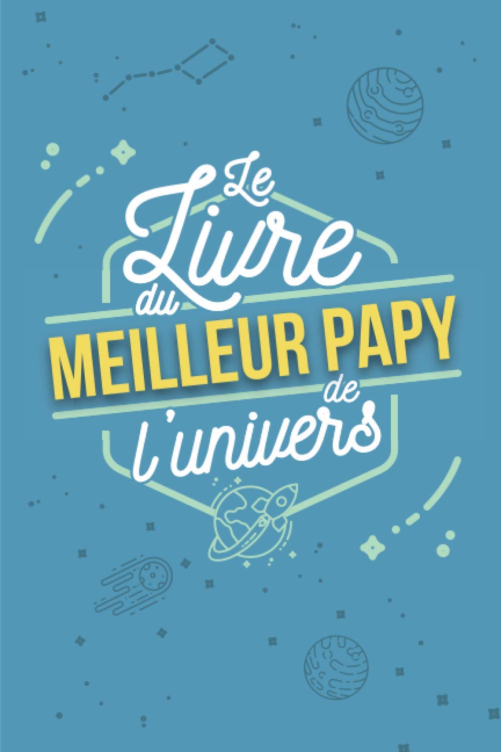 Le Livre du Meilleur Papy de l'Univers: Carnet à Compléter Avec Ses Petits Enfants Pour Offrir de Véritables Moments De Complicité Avec Son Grand-Père ... Pour Raconter l’Histoire de Sa Vie book