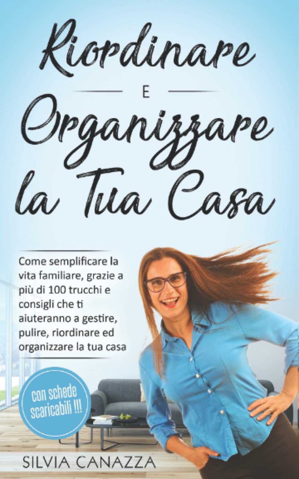 Riordinare e Organizzare la Tua Casa: Come semplificare la vita familiare, grazie a più di 100 trucchi e consigli che ti aiuteranno a gestire, pulire, riordinare e organizzare la tua casa book