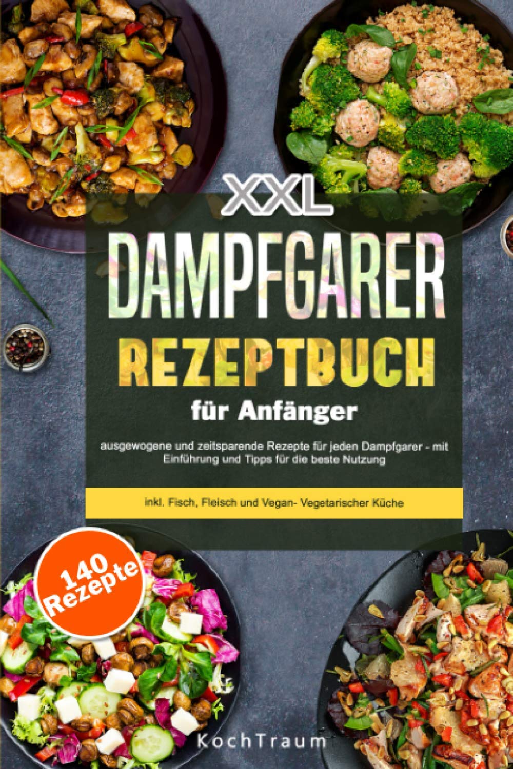 XXL Dampfgarer Kochbuch für Anfänger: 140 ausgewogene und zeitsparende Rezepte - mit Einführung und Tipps für die beste Nutzung- inkl. Fisch, Fleisch und Vegan- Vegetarischer Küche Cooking & Enjoying