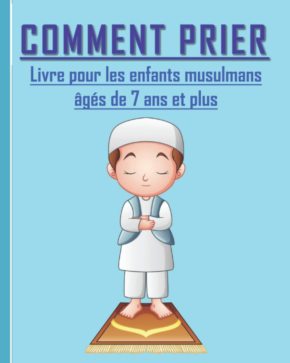 Comment Prier - Livre pour les enfants musulmans: Guide de l’ablution et de la prière selon l’Islam pour les enfants musulmans âgés de 7 ans et plus. Non-fiction