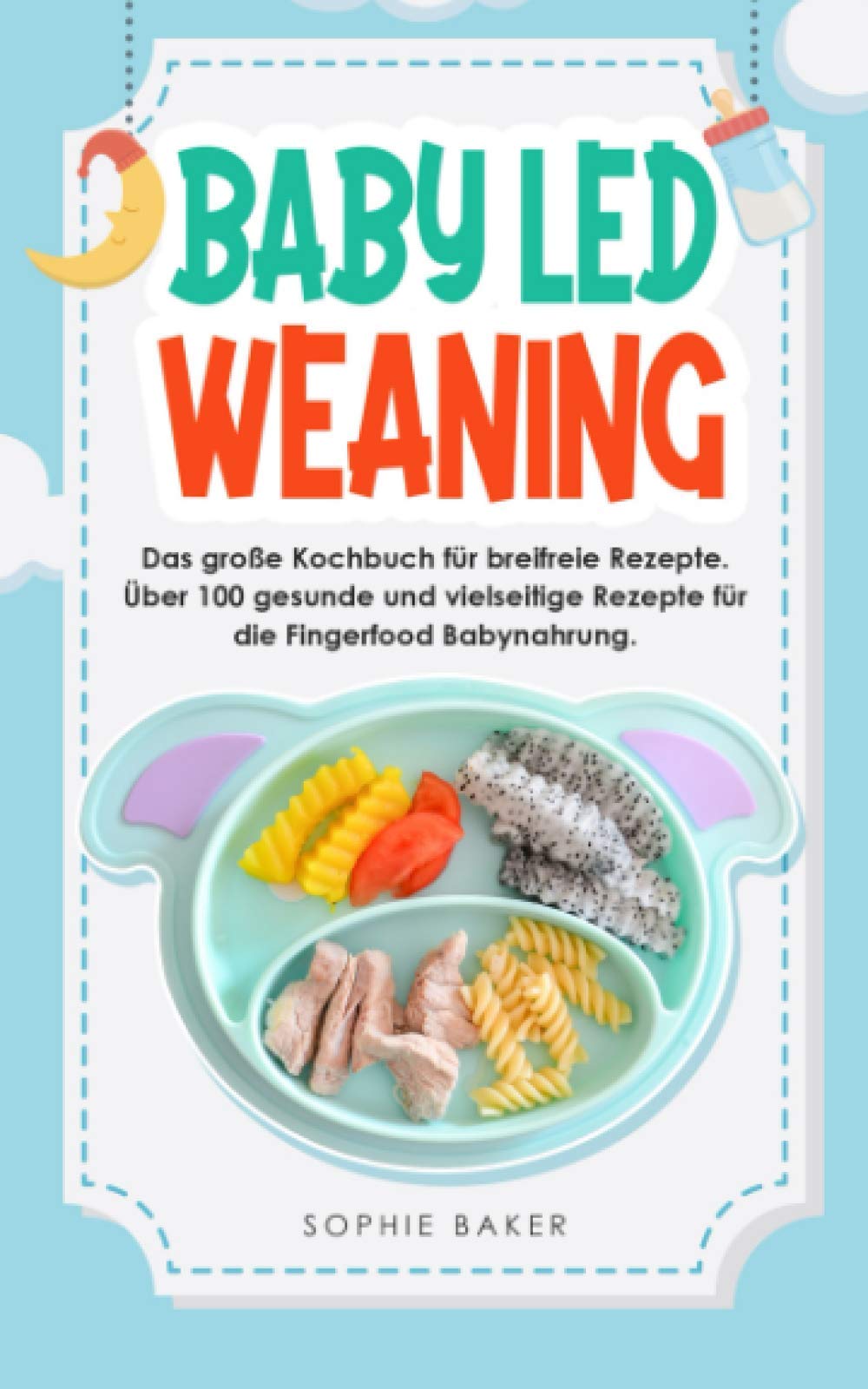 Baby Led Weaning: Das große Kochbuch für breifreie Rezepte. Über 100 gesunde und vielseitige Rezepte für die Fingerfood Babynahrung. Medicine