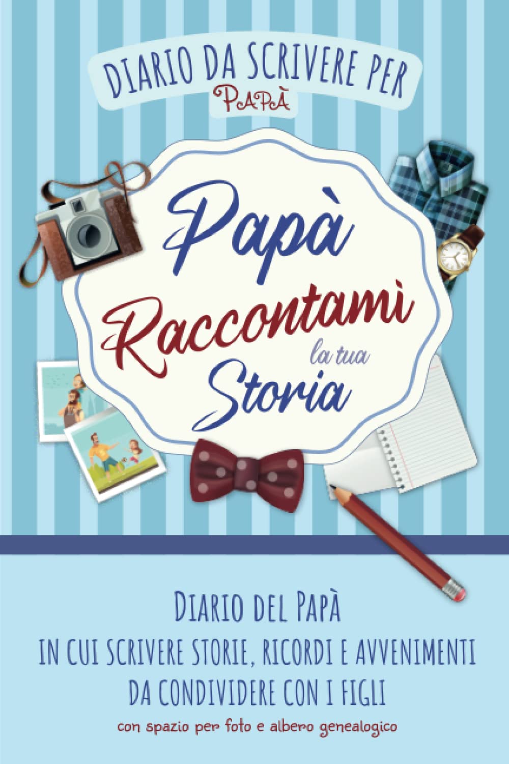 Diario del Papà: Quaderno con Domande per Scrivere Storie, Ricordi e Avvenimenti da Condividere con i Figli | Spazio per Foto e Albero Genealogico | Raccontami la tua Storia | Idea Regalo per Papà book