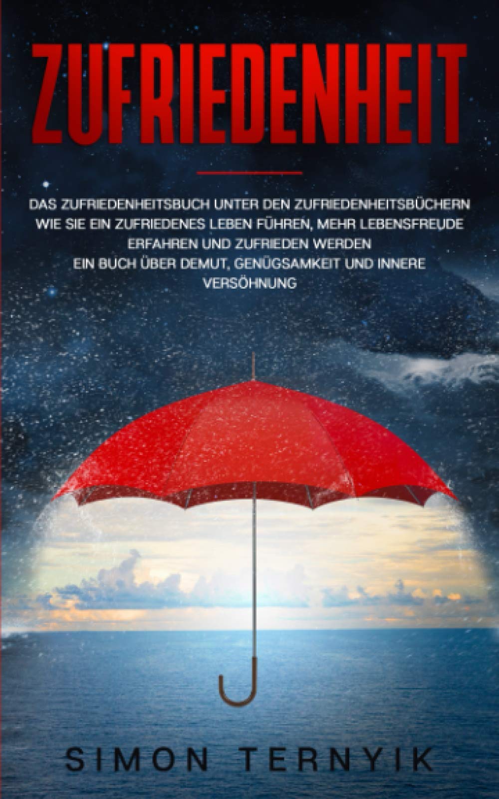 Zufriedenheit: Das Zufriedenheitsbuch unter den Zufriedenheitsbüchern. Wie Sie ein zufriedenes Leben führen, mehr Lebensfreude erfahren und zufrieden ... Demut, Genügsamkeit und innere Versöhnung Self-help