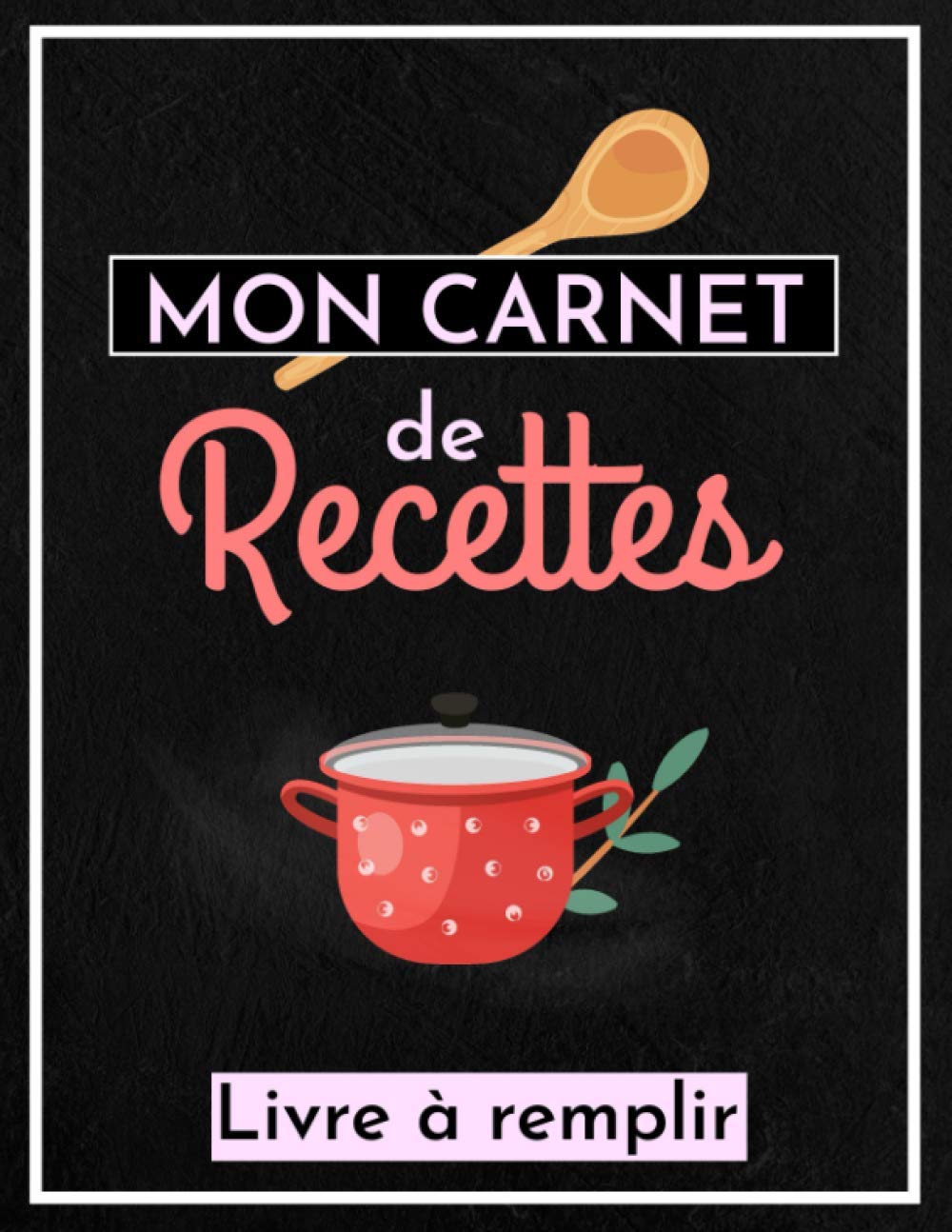 Mon Carnet de Recettes - Livre à Remplir - Cahier de cuisine à compléter soi-même - 100 Fiches Recettes à compléter et Sommaire - 104 pages - Format A4 (21,89 cm x 28,54 cm) book